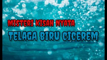 Misteri Kisah Nyata, Telaga Biru Cicerem