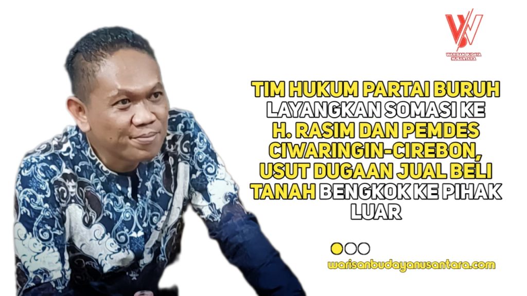 Tim Hukum Partai Buruh Layangkan Somasi ke H. Rasim dan Pemdes Ciwaringin-Cirebon, Usut Dugaan Jual Beli Tanah Bengkok ke Pihak Luar